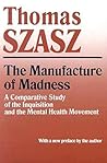 The Manufacture of Madness by Thomas Szasz The Manufacture of Madness by Thomas Szasz