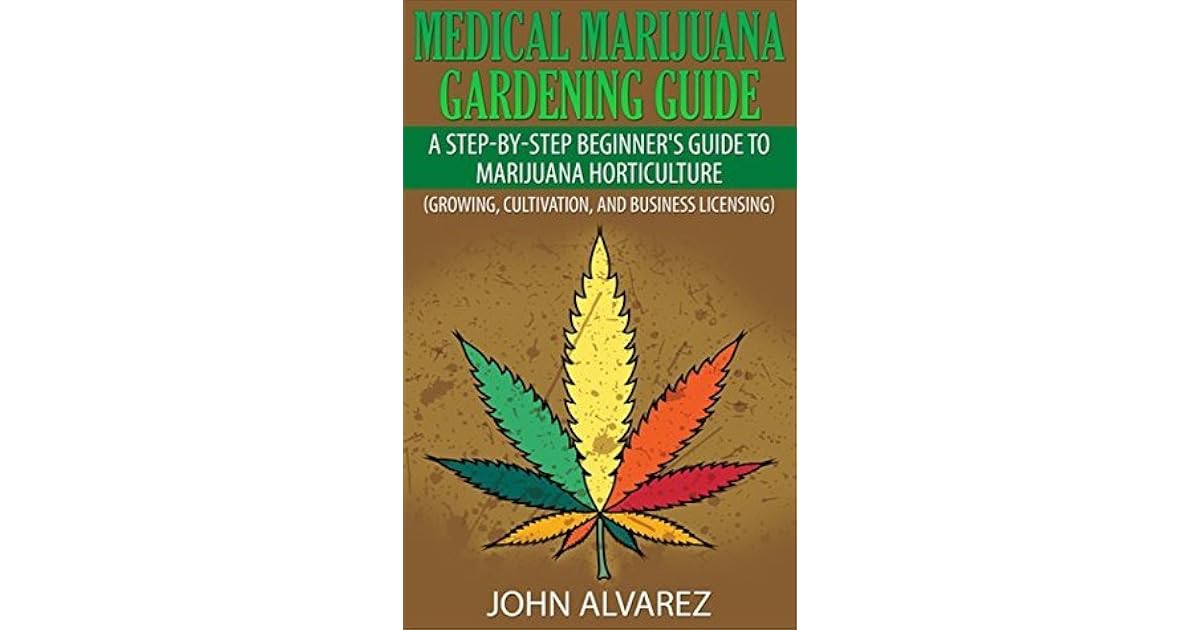 Medical Marijuana Gardening Guide A Step By Step Beginner