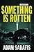 Something is Rotten by Adam Sarafis