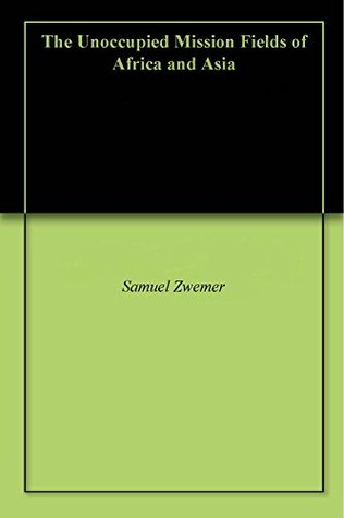 The Unoccupied Mission Fields of Africa and Asia (Kindle Edition)