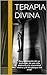 Terapia Divina: Descubrimiento del yo profundo, de una vida ordinaria a la sinceridad interna y el despliegue del amor (Spanish Edition)