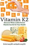 Vitamin K2: Understanding How a Little Known Vitamin Impacts Your Health