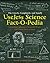The Utterly, Completely, and Totally Useless Science Fact-o-pedia: A Startling Collection of Scientific Trivia You’ll Never Need to Know