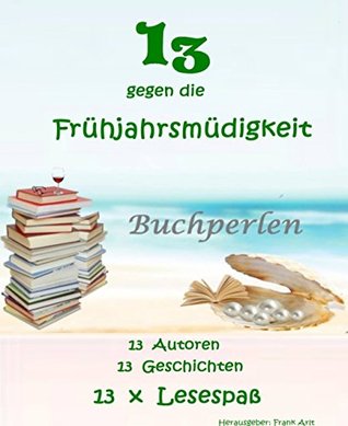 13 gegen die Frühjahrsmüdigkeit: Frühjahrsanthologie (German Edition)