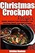 Christmas Crockpot Recipes: Crockpot Recipes to Free Up Your Oven and Your Time! (Simple and Easy Christmas Recipes)