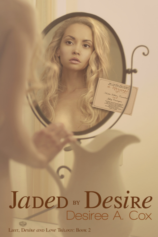 Jaded By Desire (Lust, Desire, & Love Trilogy #2)