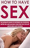 How to Have Sex: The Ultimate Guide of Different Sex Positions, Better Sex & Having Your First Sex for Life for Men and Women (Sex guides, sex positions Book 1) How to Have Sex: The Ultimate Guide of Different Sex Positions, Better Sex & Having Your First Sex for Life for Men and Women (Sex guides, sex positions Book 1)