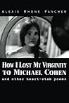 How I Lost My Virginity to Michael Cohen: and other heart-stab poems