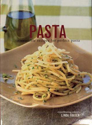 Pasta - Irresistible Recipes For Perfect Pasta