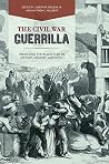 The Civil War Guerrilla: Unfolding the Black Flag in History, Memory, and Myth The Civil War Guerrilla: Unfolding the Black Flag in History, Memory, and Myth