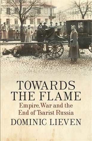 Towards the Flame: Empire, War and the End of Tsarist Russia