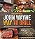 The Official John Wayne Way to Grill: Great Stories & Manly Meals Shared By Duke's Family