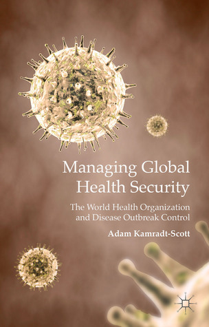 Managing Global Health Security: The World Health Organization and Disease Outbreak Control (Hardcover)