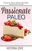 Paleo Cookbook: Passionate Paleo; Valentine’s Day Perfect Paleo Recipes For Romance and Beyond (Holiday Cookbooks Series Book 1)