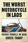 The Worst Motorcycle in Laos: Rough Travels in Asia The Worst Motorcycle in Laos: Rough Travels in Asia