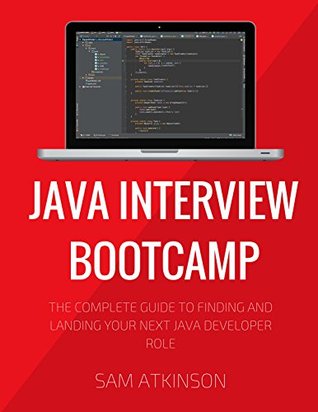 Java Interview Bootcamp: The Complete Guide To Finding And Landing Your Next Java Developer Role