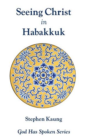 Seeing Christ in Habakkuk: The Just shall Live by Faith (God Has Spoken - Seeing Christ in the Old Testament Book 36)