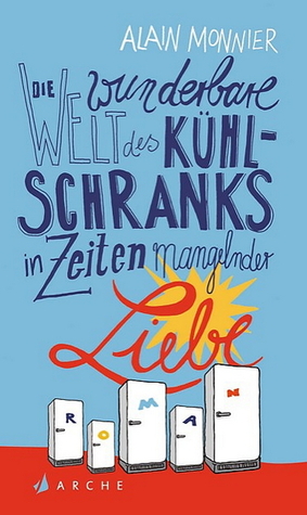 Die wunderbare Welt des Kühlschranks in Zeiten mangelnder Liebe (Hardcover)