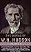 The Works of W.H. Hudson, Vol.2 (illustrated, Detailed Biography): Green Mansions, A Little Boy Lost, The Naturalist In La Plata, The Purple Land, A Shepherd's Life, A Traveller In Little Things