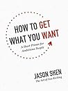 Book cover for How to Get What You Want: A Short Primer for Ambitious People