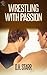 Wrestling With Passion (Wre...