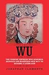 Book cover for Wu: The Chinese Empress who schemed, seduced and murdered her way to become a living God
