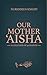 Our Mother ‘Aisha: 40 Hadit...