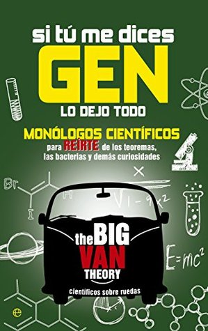 Si tu me dices Gen…: Monólogos científicos para reirte de los teoremas, las bacterias y demás curiosidades (Fuera de colección) (Spanish Edition)