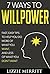 7 Ways to Willpower: Fast, easy tips to help you do more of what you WANT, and less of what you DON'T WANT