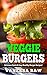Vegan Burgers: Healthy and Delicious Veggies Burger Recipes (Quick & Easy - Heart Healthy - Food Allergies - Gourmet - Low fat - Natural Foods)