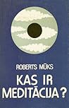 Kas ir meditācija? Kas ir meditācija?