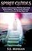 Spirit Guides: Connect and Communicate With Your Spirit With Confidence - Develop A Life Of Comfort, Guidance, And Connect To Your Higher Self (Spirits, ... World, Angels, Channeling, Mediumship)