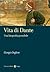 Vita di Dante: Una biografi...