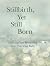 Stillbirth, Yet Still Born by Deborah L. Davis