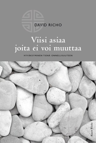 Viisi asiaa joita ei voi muuttaa - hyväksyminen tienä onnellisuuteen