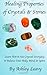 Healing Properties of Crystals & Stones: Learn how to use crystals every day to help you balance your body, mind, and spirit