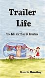Trailer Life: True Tales of a 7 Year RV Adventure
