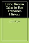 Little Known Tales in San Francisco History Little Known Tales in San Francisco History