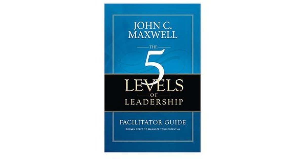The 5 Levels of Leadership Facilitator Guide by John C. Maxwell