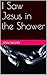 I Saw Jesus in the Shower by Julie Negri