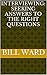 Interviewing: Seeking Answers to the Right Questions