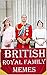 British Royal Family Memes:...