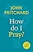 How Do I Pray?: A Little Book Of Guidance