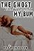 The Ghost That Haunts My Bum (Bum Haunting #1)