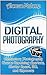 Digital Photography: Elementary Photography Course Expaining Aperture, Shutter Speed, ISO, and Exposure (Digital Photography, digital photography exposure, digital photography for dummies)