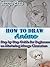 How to draw anime: Step by step guide for beginners on mastering manga characters (how to draw manga, how to draw anime, cartoon eyes, how to draw cartoons, manga drawings, manga for beginners)