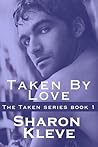 Taken By Love by Sharon Kleve Taken By Love by Sharon Kleve