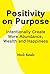 Positivity on Purpose: Intentionally Create More Abundance, Wealth and Happiness