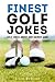 FINEST GOLF JOKES: GOLF JOKES ABOUT OUR SACRED GOLF GAME - GOLF STORIES GOLF BOOKS FOR GOLFERS AND GOLF WIDOWS (GOLF JOKES, GOLF QUOTES AND GOLF POETRY SERIES Book 1)
