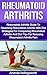 Rheumatoid Arthritis: Rheumatoid Arthritis Guide to Reversing Rheumatoid Arthritis with Diet Strategies for Conquering Rheumatoid Arthritis and Diet Tips for Reducing Rheumatoid Arthritis Pain